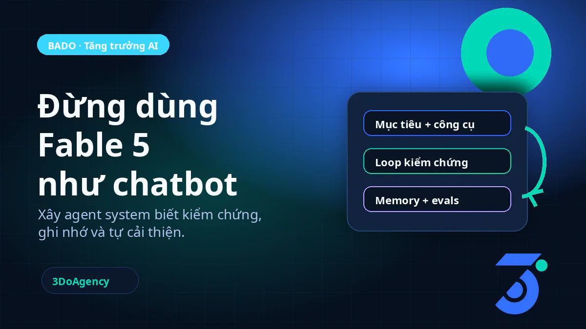 Đừng dùng Fable 5 như chatbot: hãy xây agent system biết tự cải thiện